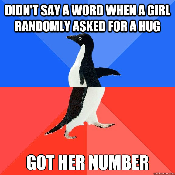 Didn't say a word when a girl randomly asked for a hug Got her number  Socially Awkward Awesome Penguin