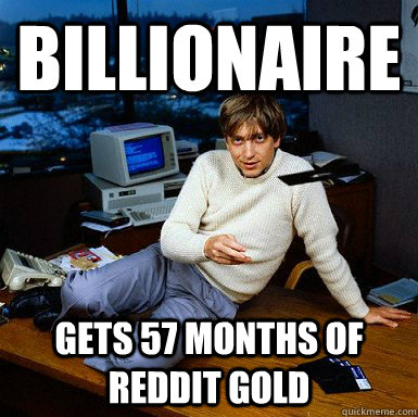 billionaire gets 57 months of reddit gold - billionaire gets 57 months of reddit gold  Seductive Bill Gates