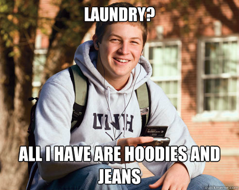 Laundry? All I have are hoodies and jeans  College Freshman