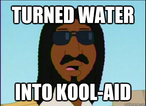 Turned water into kool-aid   Black Jesus