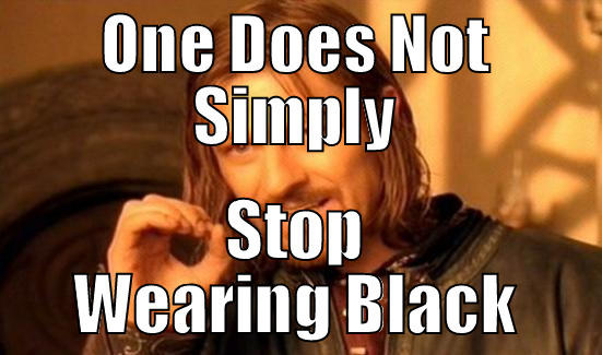 ONE DOES NOT SIMPLY STOP WEARING BLACK Boromir
