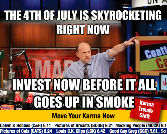 The 4th of july is skyrocketing right now
 invest now before it all goes up in smoke  Mad Karma with Jim Cramer