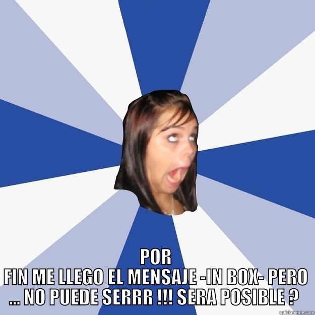  POR FIN ME LLEGO EL MENSAJE -IN BOX- PERO ... NO PUEDE SERRR !!! SERA POSIBLE ?  Annoying Facebook Girl