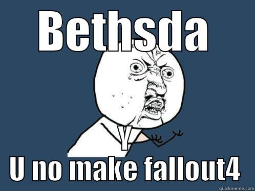 BETHSDA Y U NO MAKE FALLOUT4 Y U No