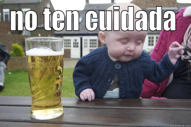 NO TEN CUIDADA  drunk baby