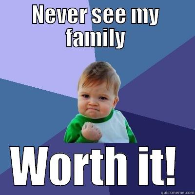 NEVER SEE MY FAMILY WORTH IT! Success Kid