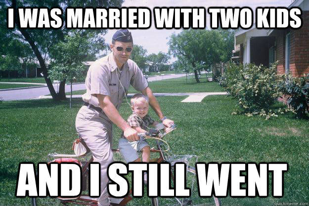I was married with two kids and I still went  