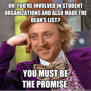 Oh, you're involved in student organizations and also made the Dean's list? You must be
The Promise.  Creepy Wonka