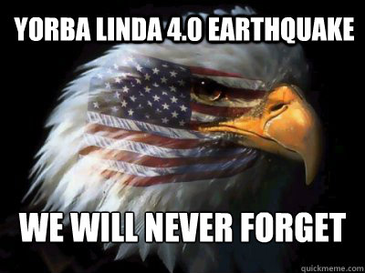 Yorba Linda 4.0 Earthquake We will never forget - Yorba Linda 4.0 Earthquake We will never forget  Never Forget Eagle