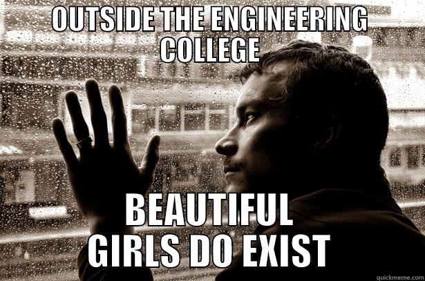 OUTSIDE THE ENGINEERING COLLEGE BEAUTIFUL GIRLS DO EXIST Over-Educated Problems