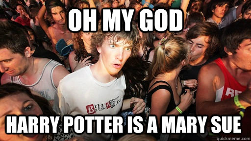 oh my god harry potter is a mary sue  Sudden Clarity Clarence