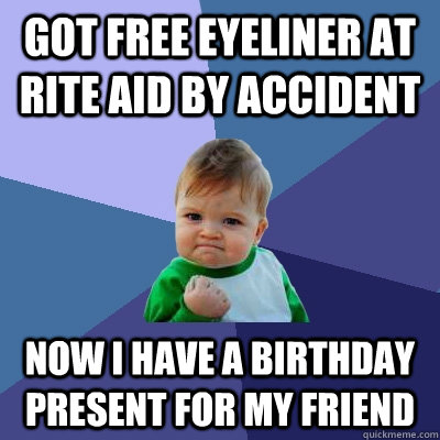 got free eyeliner at rite aid by accident now i have a birthday present for my friend  Success Kid