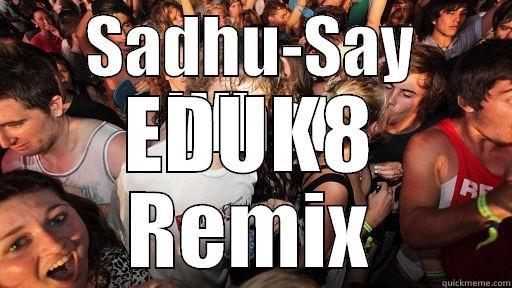 SADHU-SAY WHAT EDUK8 REMIX Sudden Clarity Clarence