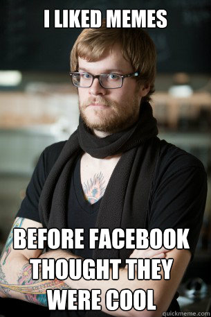 I Liked memes  before facebook thought they were cool - I Liked memes  before facebook thought they were cool  Hipster Barista
