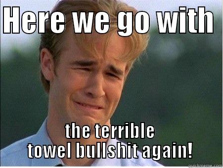 HERE WE GO WITH  THE TERRIBLE TOWEL BULLSHIT AGAIN! 1990s Problems