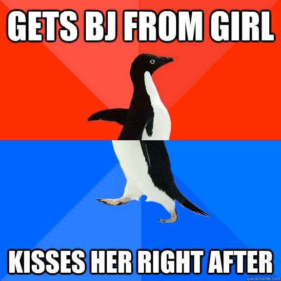 gets bj from girl kisses her right after  Socially Awesome Awkward Penguin