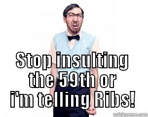  STOP INSULTING THE 59TH OR I'M TELLING RIBS! Misc