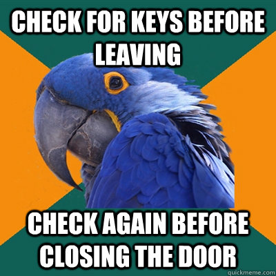 check for keys before leaving check again before closing the door  Paranoid Parrot