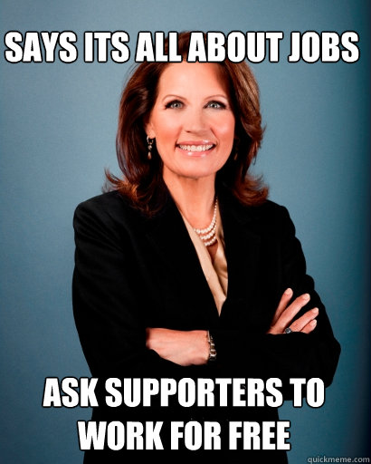 Says its all about jobs Ask supporters to work for free  Whites Rule Bachmann