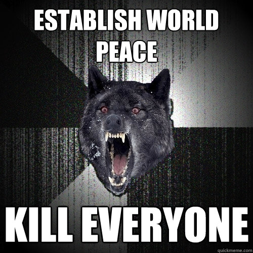 ESTABLISH WORLD PEACE KILL EVERYONE  Insanity Wolf