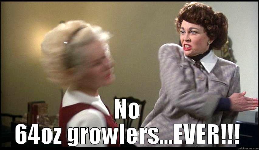  NO 64OZ GROWLERS...EVER!!! Misc