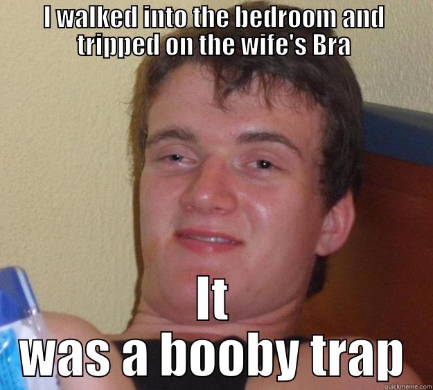 Booby Trap - I WALKED INTO THE BEDROOM AND TRIPPED ON THE WIFE'S BRA IT WAS A BOOBY TRAP 10 Guy