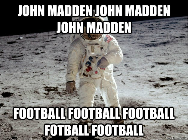JOHN MADDEN JOHN MADDEN JOHN MADDEN FOOTBALL FOOTBALL FOOTBALL FOTBALL FOOTBALL  Moonbase Alpha