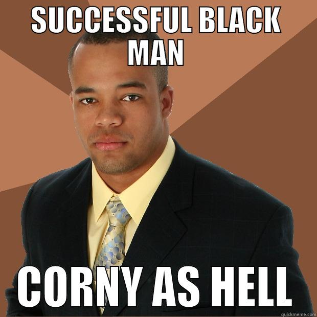 SUCCESSFUL BLACK MAN CORNY AS HELL Successful Black Man