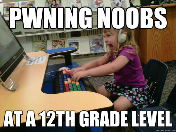 pwning noobs at a 12th grade level  