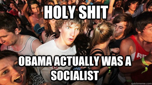 Holy shit Obama actually was a socialist  Sudden Clarity Clarence