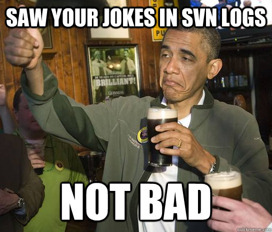 Saw your jokes in svn logs not bad  Approving Obama