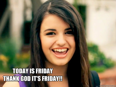 Today Is Friday
Thank God It's Friday!! - Today Is Friday
Thank God It's Friday!!  Days of the week with Rebecca Black