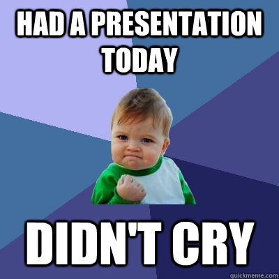 Had a presentation today didn't cry  Success Kid