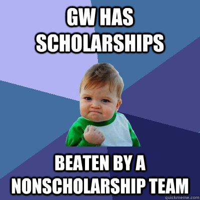 GW Has scholarships Beaten by a nonscholarship team  Success Kid