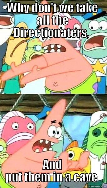 WHY DON'T WE TAKE ALL THE DIRECTIONATERS,  AND PUT THEM IN A CAVE  Push it somewhere else Patrick