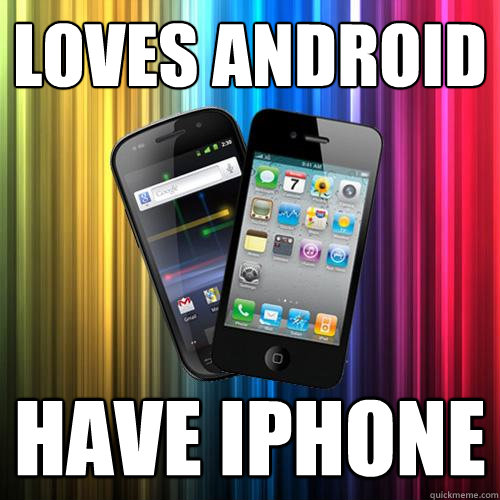 Loves android have iphone  