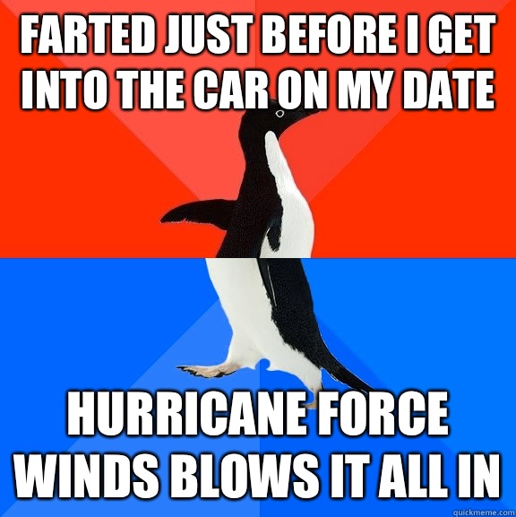 Farted just before I get into the car on my date Hurricane force winds blows it all in  Socially Awesome Awkward Penguin