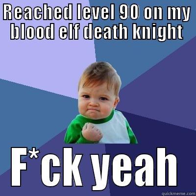 REACHED LEVEL 90 ON MY BLOOD ELF DEATH KNIGHT F*CK YEAH Success Kid