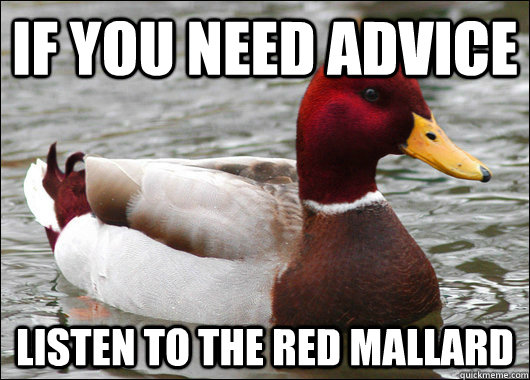 If you need advice  listen to the red mallard  Malicious Advice Mallard