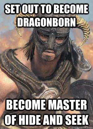 Set out to become dragonborn become master of hide and seek  Scumbag low lvl Dovahkiin