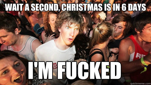 wait a second, Christmas is in 6 Days I'm fucked  Sudden Clarity Clarence
