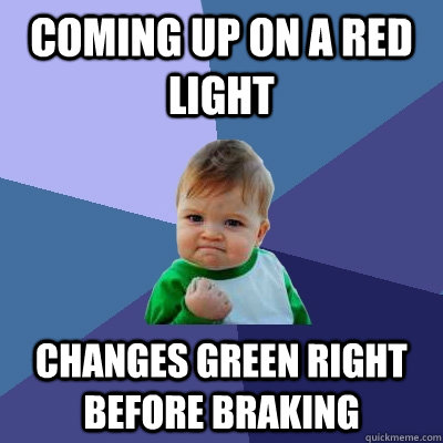 Coming up on a red light changes green right before braking   Success Kid