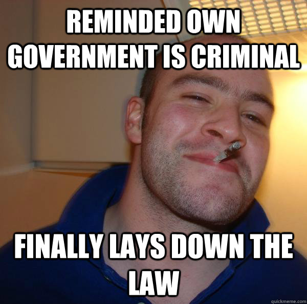 Reminded own government is criminal finally lays down the law - Reminded own government is criminal finally lays down the law  Misc