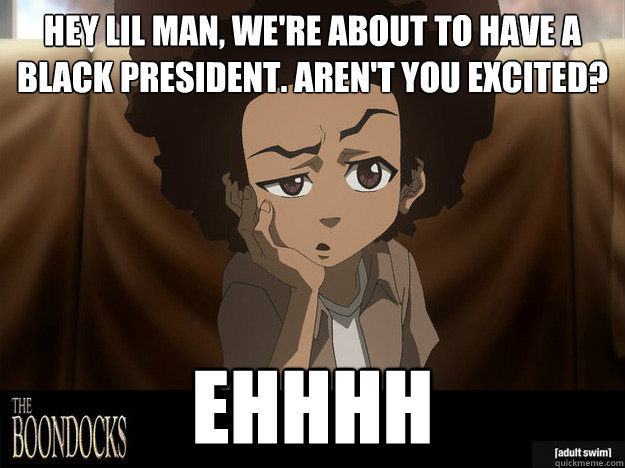 hey lil man, we're about to have a black president. aren't you excited? ehhhh  