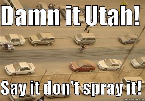 DAMN IT UTAH!   SAY IT DON'T SPRAY IT! Misc