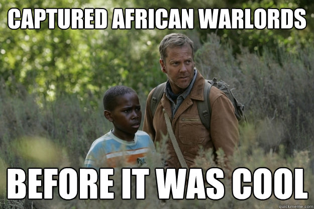 captured african warlords before it was cool  Hipster Jack Bauer