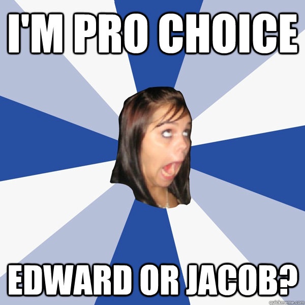 I'm Pro Choice Edward or Jacob?  Annoying Facebook Girl