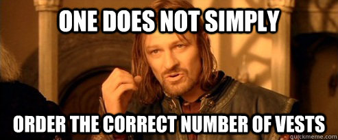 One does not simply Order the correct number of vests  One Does Not Simply