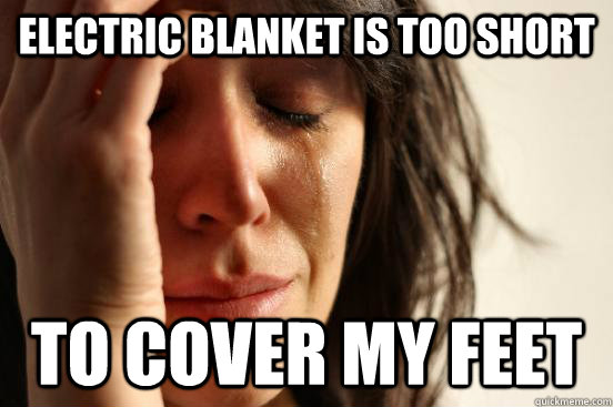 Electric blanket is too short To cover my feet  First World Problems