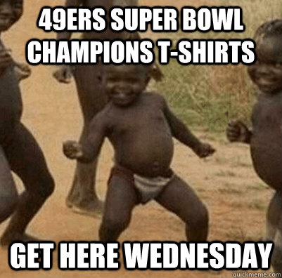 49ers Super Bowl Champions T-shirts get here wednesday  